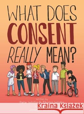What Does Consent Really Mean? Wallis                                   Pete Wallis Joseph Wilkins 9781805018568 Singing Dragon - książka