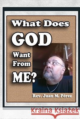 What Does GOD Want From ME? Perez, Juan M. 9781537422503 Createspace Independent Publishing Platform - książka