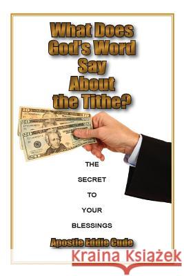 What Does God's Word Say About the Tithe?: The Secret to Your Blessings Cude, Eddie 9781940461649 Bayou Publishing - książka