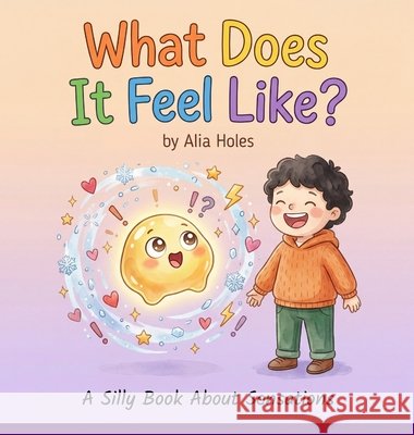 What Does It Feel Like?: A Silly Book About Sensations Alia Holes 9781965170069 Kurt Holes - książka