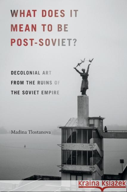 What Does It Mean to Be Post-Soviet?: Decolonial Art from the Ruins of the Soviet Empire Madina Tlostanova 9780822371274 Duke University Press - książka