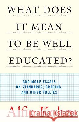What Does It Mean to Be Well Educated?: And More Essays on Standards, Grading, and Other Follies Alfie Kohn 9780807032671 Beacon Press - książka