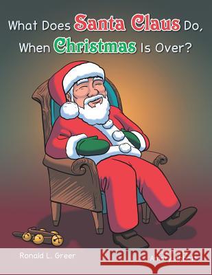 What Does Santa Claus Do When Christmas Is Over? Ronald L. Greer 9781481767002 Authorhouse - książka