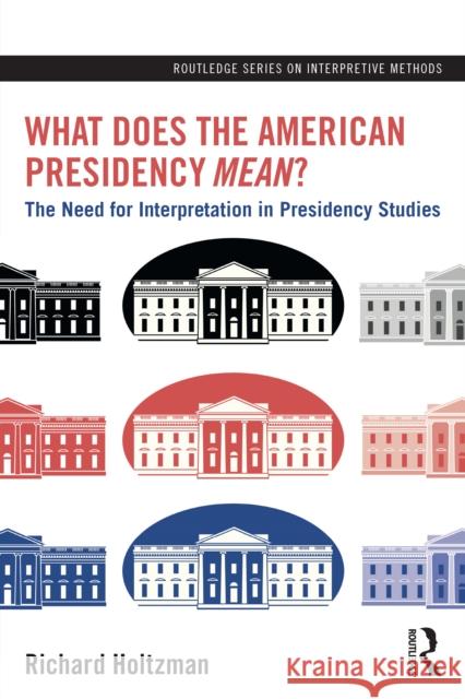 What Does the American Presidency Mean?: The Need for Interpretation in Presidency Studies Richard Holtzman 9781032769158 Routledge - książka