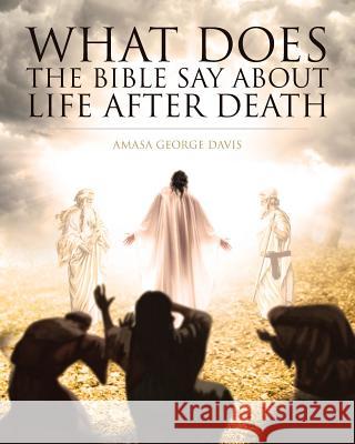 What Does the Bible Say about Life after Death? Davis, Amasa George 9781641913676 Christian Faith Publishing, Inc - książka