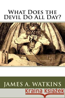 What Does the Devil Do All Day? James a. Watkins 9781726059855 Createspace Independent Publishing Platform - książka