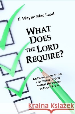 What Does the Require?: An Examination of the Indictment of God Against His People in Micah 6:1-8 Mac Leod, F. Wayne 9798486169229 Independently Published - książka