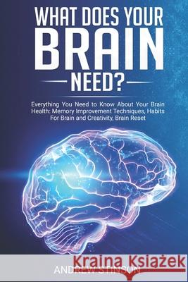 What Does Your Brain Need?: Everything You Need to Know About Your Brain Health: Memory Improvement Techniques, Habits For Brain and Creativity, B Andrew Stinson 9781083196347 Independently Published - książka