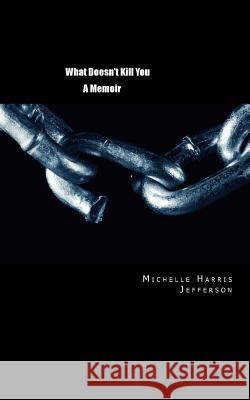What Doesn't Kill You: A Memoir Michelle Harri 9781973707776 Createspace Independent Publishing Platform - książka