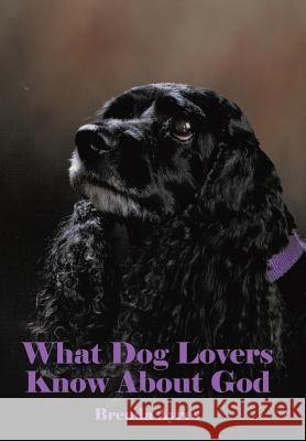 What Dog Lovers Know About God Ayres, Brenda 9781512736571 WestBow Press - książka