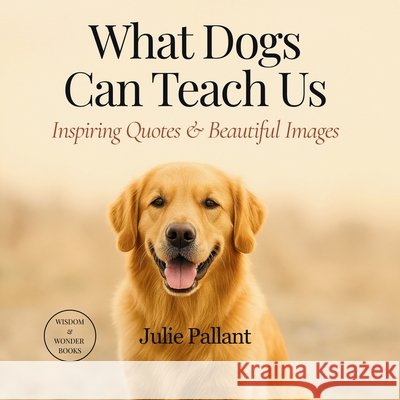What Dogs Can Teach Us: Inspiring Quotes & Beautiful Images Julie Pallant 9780645347623 Pallant Creative Solutions - książka