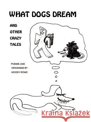 What Dogs Dream: And Other Crazy Tales Rowe, Woody 9781585005543 Authorhouse - książka