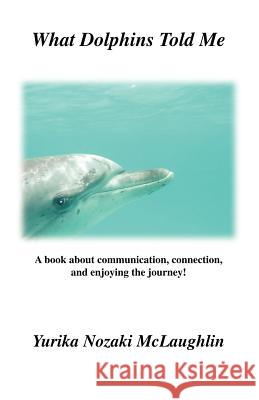 What Dolphins Told Me Yurika Nozaki McLaughlin 9781412000178 Trafford Publishing - książka