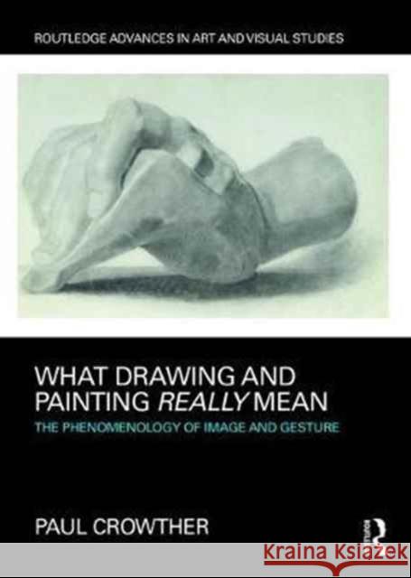 What Drawing and Painting Really Mean: The Phenomenology of Image and Gesture Paul Crowther 9781138232662 Routledge - książka