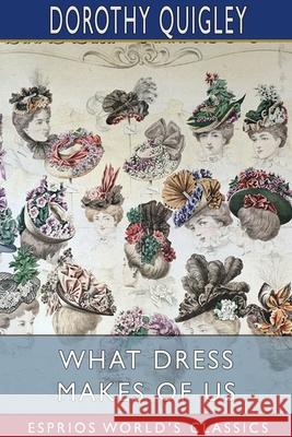 What Dress Makes of Us (Esprios Classics): Illustrated by Annie Blakeslee Quigley, Dorothy 9781034254669 Blurb - książka