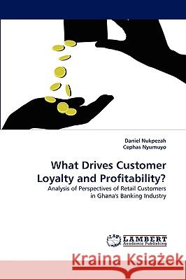 What Drives Customer Loyalty and Profitability? Daniel Nukpezah, Cephas Nyumuyo 9783838371276 LAP Lambert Academic Publishing - książka