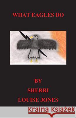 What Eagles Do: eagles, native american, spiritual, american Indian stories Jones, Sherri Louise 9781479209408 Createspace - książka