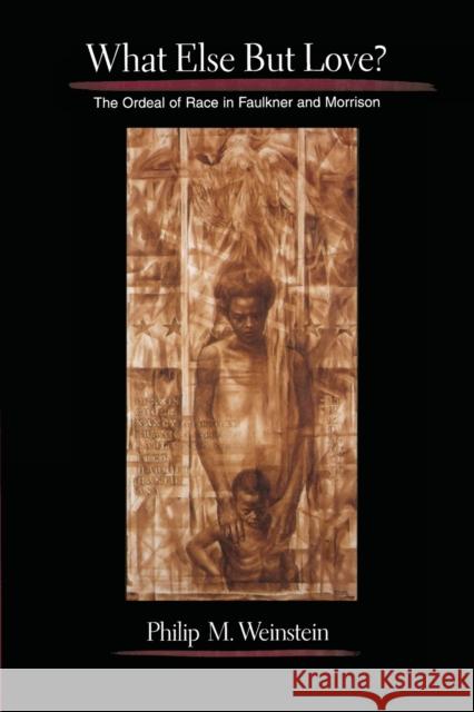 What Else But Love?: The Ordeal of Race in Faulkner and Morrison Weinstein, Philip 9780231102759 Columbia University Press - książka