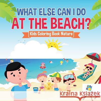 What Else Can I Do at the Beach? Kids Coloring Book Nature Educando Kids 9781645211044 Educando Kids - książka