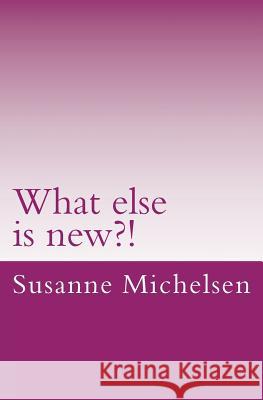 What else is new?!: Poems Michelsen, Susanne Nyholm 9781484911594 Createspace - książka