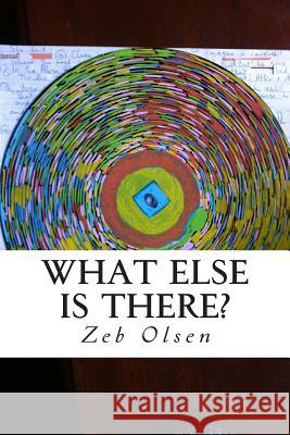 What Else is There? Zeb Olsen 9781508638100 Createspace Independent Publishing Platform - książka