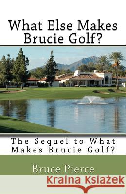 What Else Makes Brucie Golf?: The Sequel to What Makes Brucie Golf? Bruce Pierce 9781463725488 Createspace - książka