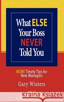 What ELSE Your Boss Never Told You: More Timely Tips for New Managers Winters, Gary C. 9781987647020 Createspace Independent Publishing Platform - książka