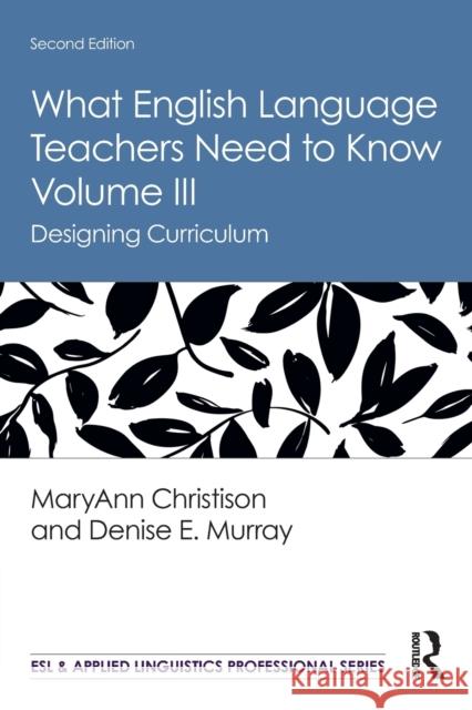 What English Language Teachers Need to Know Volume III: Designing Curriculum Maryann Christison Denise E. Murray 9780367225827 Routledge - książka