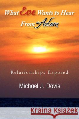 What Eve Wants to Hear from Adam: Relationships Exposed Michael J. Davis 9781477158449 Xlibris Corporation - książka