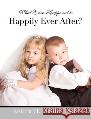What Ever Happened to Happily Ever After? Keidra H Hobley, PhD 9781625091659 Xulon Press - książka