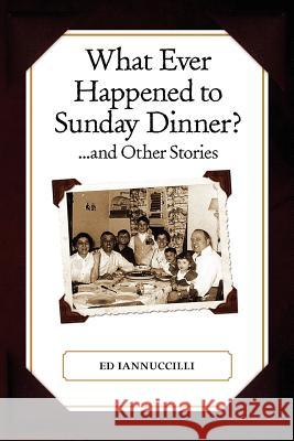 What Ever Happened to Sunday Dinner and Other Stories Ed Iannuccilli Diane M. Iannuccilli 9781466385108 Createspace - książka