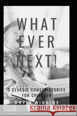 What Ever Next!: 5 Classic Comedy Stories for Children David Wiggins 9781075057625 Independently Published - książka