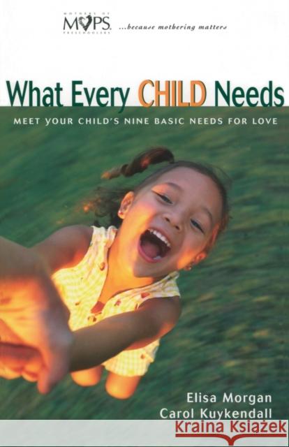 What Every Child Needs: Meet Your Child's Nine Basic Needs for Love Morgan, Elisa 9780310232711 Zondervan Publishing Company - książka