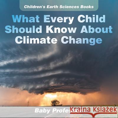 What Every Child Should Know About Climate Change Children's Earth Sciences Books Baby Professor 9781541940161 Baby Professor - książka