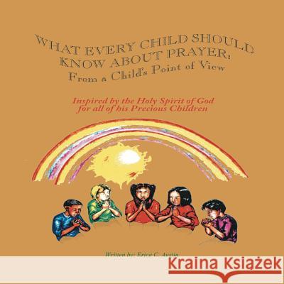 What Every Child Should Know About Prayer: From A Child's Point of View Austin, Erica C. 9781519693808 Createspace Independent Publishing Platform - książka