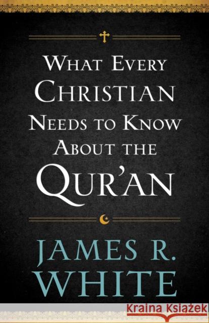 What Every Christian Needs to Know About the Qur`an James R. White 9780764209765 Bethany House Publishers - książka