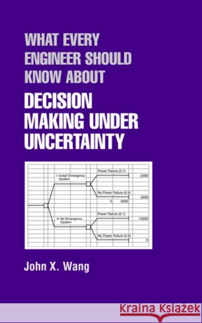 What Every Engineer Should Know About Decision Making Under Uncertainty Wang X. Wang John X. Wang 9780824708085 CRC - książka