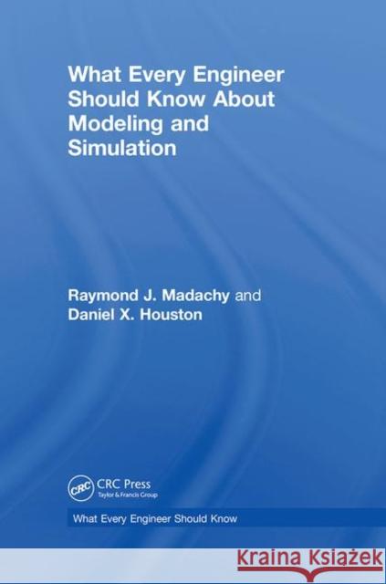 What Every Engineer Should Know about Modeling and Simulation Raymond Joseph Madachy Dan Houston 9781138297500 CRC Press - książka