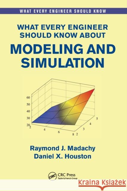 What Every Engineer Should Know about Modeling and Simulation Raymond Joseph Madachy Dan Houston 9781498753098 CRC Press - książka