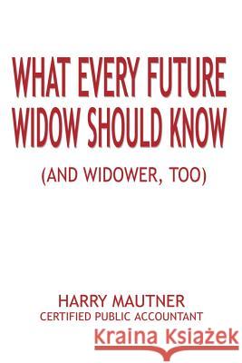 What Every Future Widow Should Know: (And Widower Too) Mautner, Harry 9780759680517 Authorhouse - książka