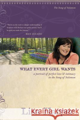 What Every Girl Wants: A Portrait of Perfect Love and Intimacy in the Song of Solomon Lisa Harper 9781414330037 Tyndale House Publishers - książka