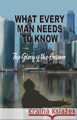What Every Man Needs to Know: The Glory Is the Answer Reggie Travis 9798893332377 Trilogy Christian Publishing - książka