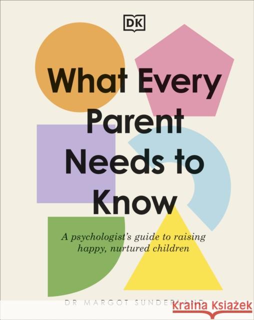 What Every Parent Needs to Know: A Psychologist's Guide to Raising Happy, Nurtured Children Margot Sunderland 9780241621486 Dorling Kindersley Ltd - książka