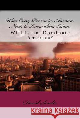 What Every Person in America Needs to Know about Islam: Will Islam Dominate America? Dr David N. Smelt 9781541225527 Createspace Independent Publishing Platform - książka