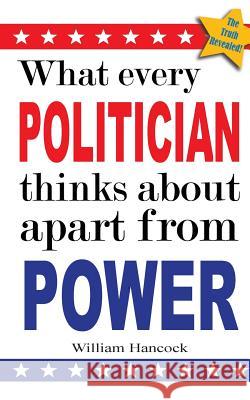 What every politician thinks about apart from power Hancock, William 9781523368716 Createspace Independent Publishing Platform - książka