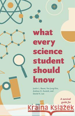 What Every Science Student Should Know Justin Bauer Yoo Jung Kim Andrew Zureick 9780226198880 University of Chicago Press - książka