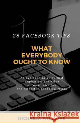 What Everybody Ought to Know: 28 Facebook Tips Michaela Willlove 9781981425068 Createspace Independent Publishing Platform - książka