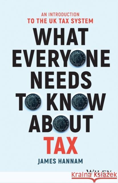 What Everyone Needs to Know about Tax: An Introduction to the UK Tax System James Hannam 9781119375784 John Wiley & Sons Inc - książka