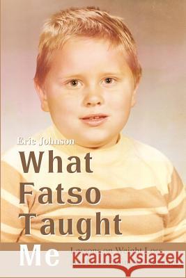 What Fatso Taught Me: Lessons on Weight Loss and Overcoming Overeating Johnson, Eric 9780595205035 Writers Club Press - książka