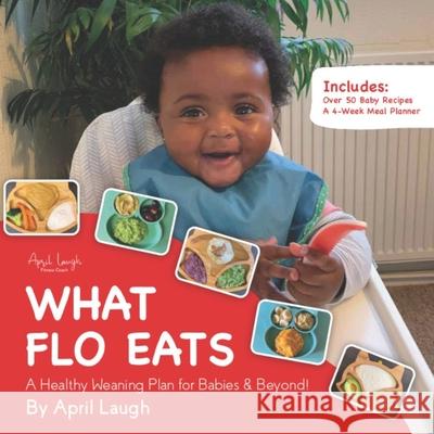 What Flo Eats: A Healthy Weaning Plan for Babies & Beyond! April Laugh 9781713392101 Independently Published - książka